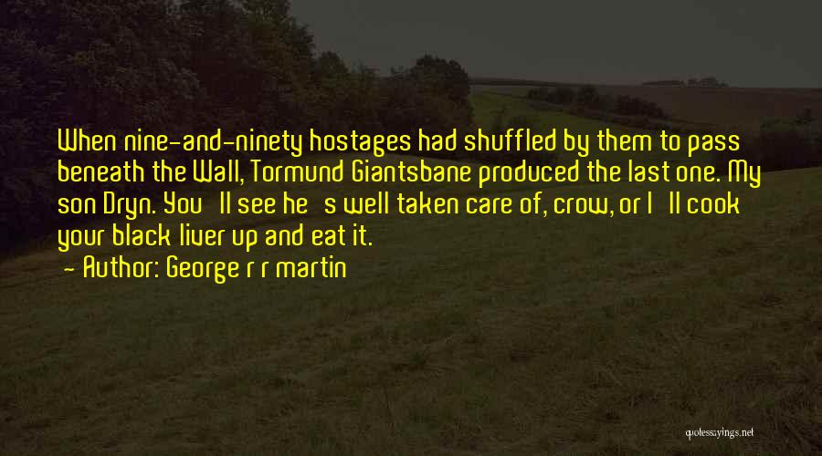 George R R Martin Quotes: When Nine-and-ninety Hostages Had Shuffled By Them To Pass Beneath The Wall, Tormund Giantsbane Produced The Last One. My Son