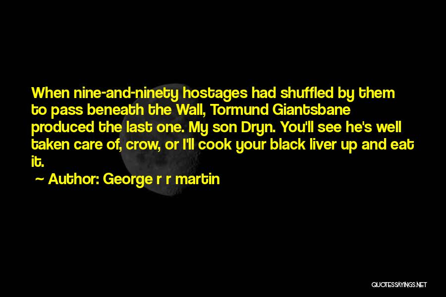 George R R Martin Quotes: When Nine-and-ninety Hostages Had Shuffled By Them To Pass Beneath The Wall, Tormund Giantsbane Produced The Last One. My Son