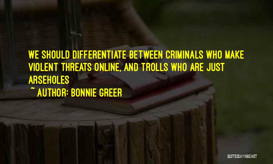 Bonnie Greer Quotes: We Should Differentiate Between Criminals Who Make Violent Threats Online, And Trolls Who Are Just Arseholes