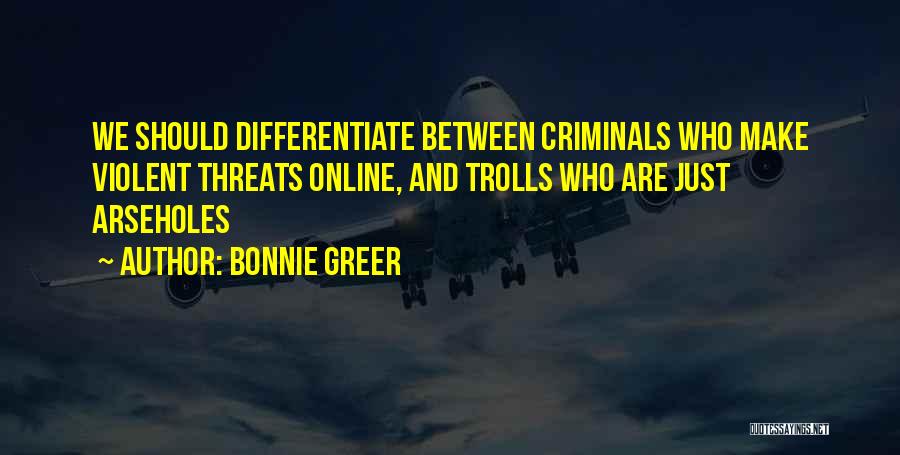 Bonnie Greer Quotes: We Should Differentiate Between Criminals Who Make Violent Threats Online, And Trolls Who Are Just Arseholes