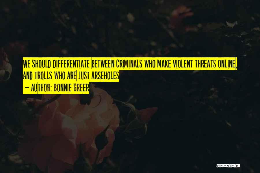 Bonnie Greer Quotes: We Should Differentiate Between Criminals Who Make Violent Threats Online, And Trolls Who Are Just Arseholes
