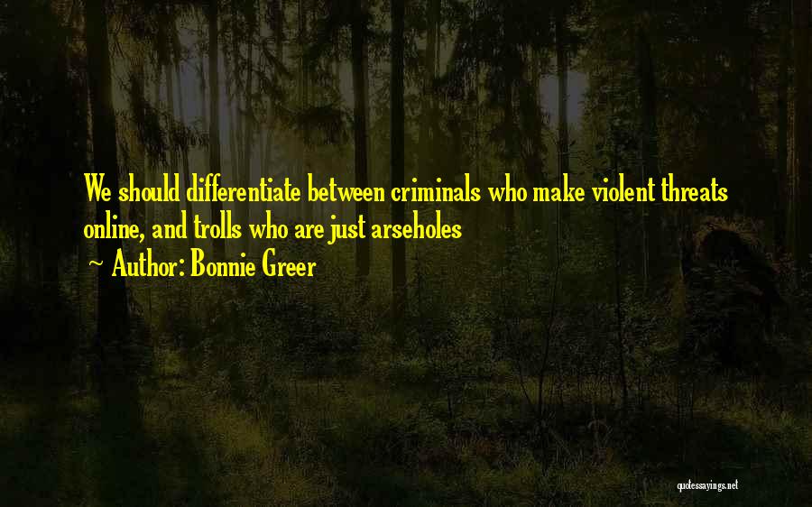 Bonnie Greer Quotes: We Should Differentiate Between Criminals Who Make Violent Threats Online, And Trolls Who Are Just Arseholes