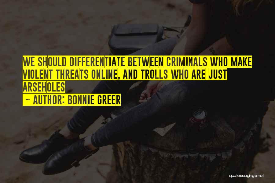 Bonnie Greer Quotes: We Should Differentiate Between Criminals Who Make Violent Threats Online, And Trolls Who Are Just Arseholes