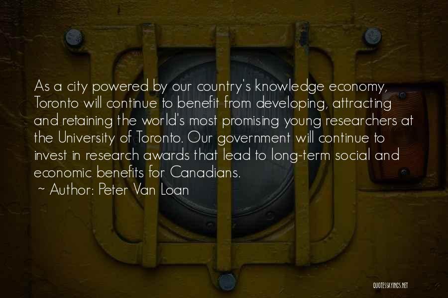 Peter Van Loan Quotes: As A City Powered By Our Country's Knowledge Economy, Toronto Will Continue To Benefit From Developing, Attracting And Retaining The