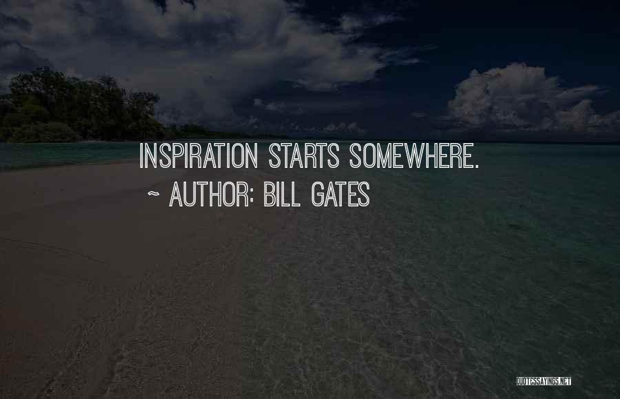 Bill Gates Quotes: Inspiration Starts Somewhere.