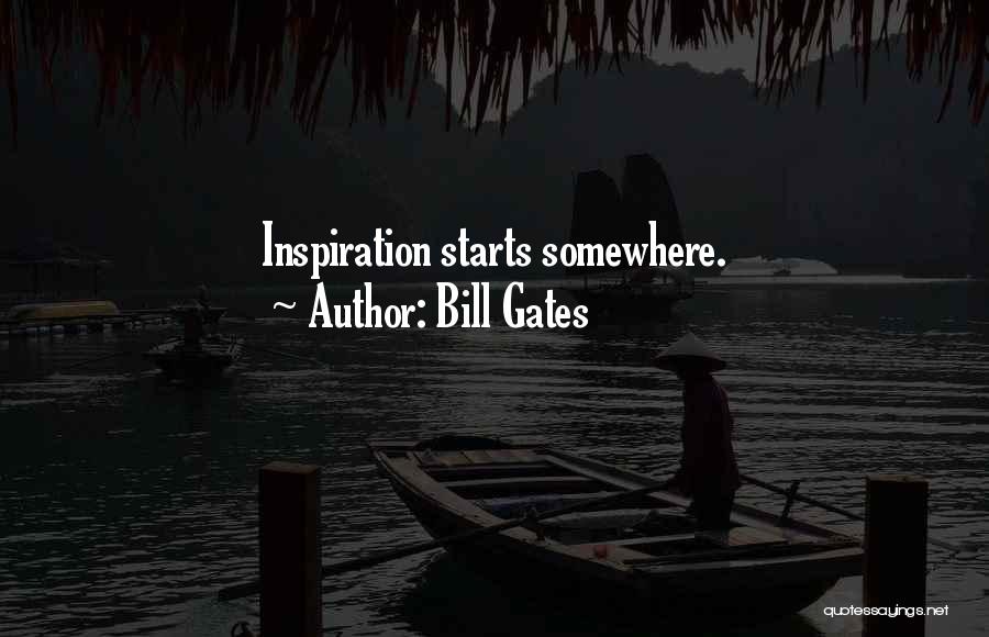 Bill Gates Quotes: Inspiration Starts Somewhere.