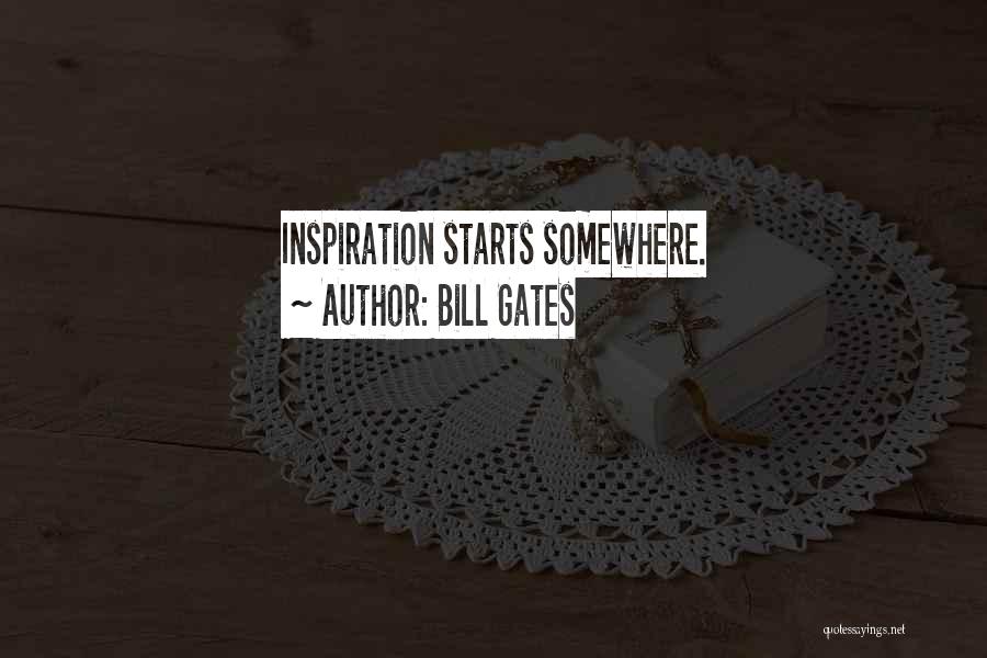 Bill Gates Quotes: Inspiration Starts Somewhere.