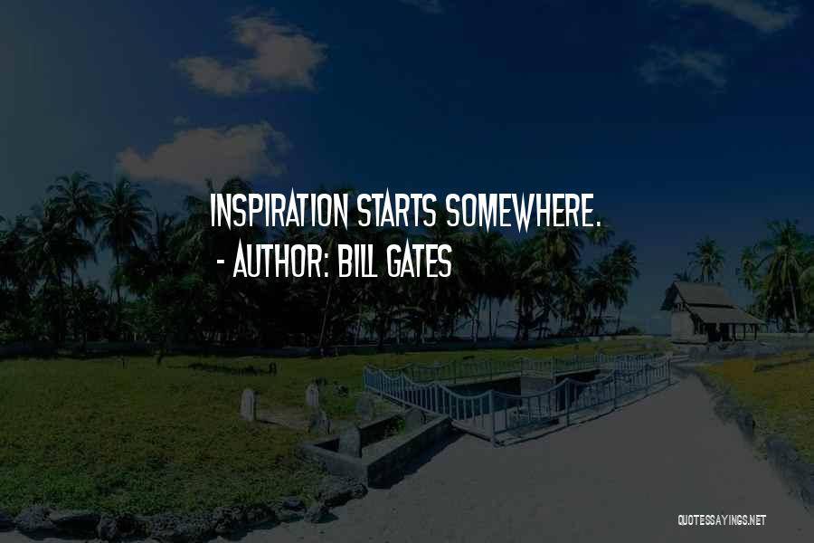 Bill Gates Quotes: Inspiration Starts Somewhere.