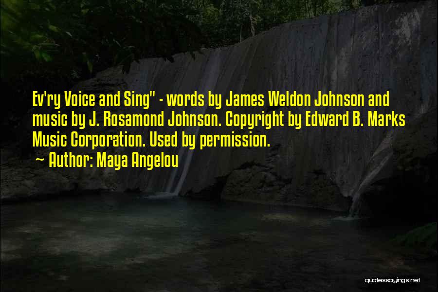 Maya Angelou Quotes: Ev'ry Voice And Sing - Words By James Weldon Johnson And Music By J. Rosamond Johnson. Copyright By Edward B.
