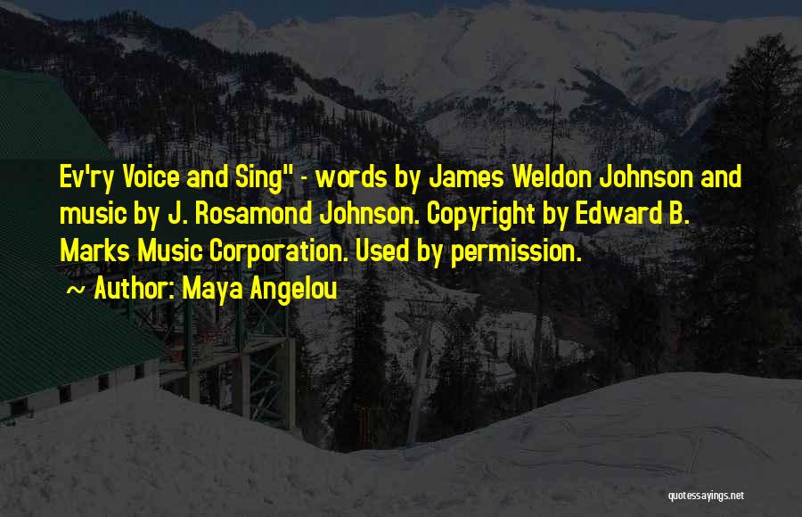 Maya Angelou Quotes: Ev'ry Voice And Sing - Words By James Weldon Johnson And Music By J. Rosamond Johnson. Copyright By Edward B.