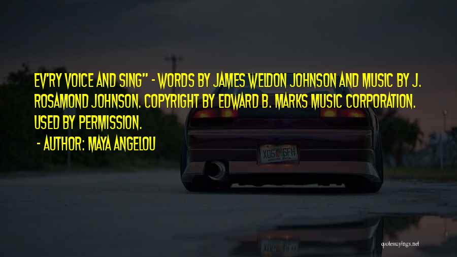 Maya Angelou Quotes: Ev'ry Voice And Sing - Words By James Weldon Johnson And Music By J. Rosamond Johnson. Copyright By Edward B.