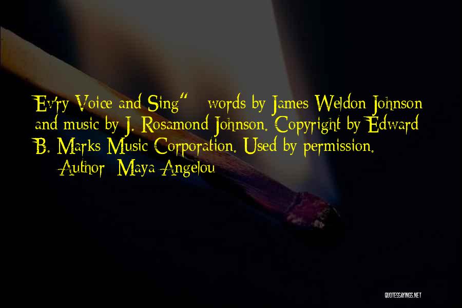 Maya Angelou Quotes: Ev'ry Voice And Sing - Words By James Weldon Johnson And Music By J. Rosamond Johnson. Copyright By Edward B.