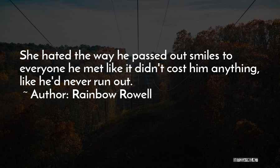 Rainbow Rowell Quotes: She Hated The Way He Passed Out Smiles To Everyone He Met Like It Didn't Cost Him Anything, Like He'd