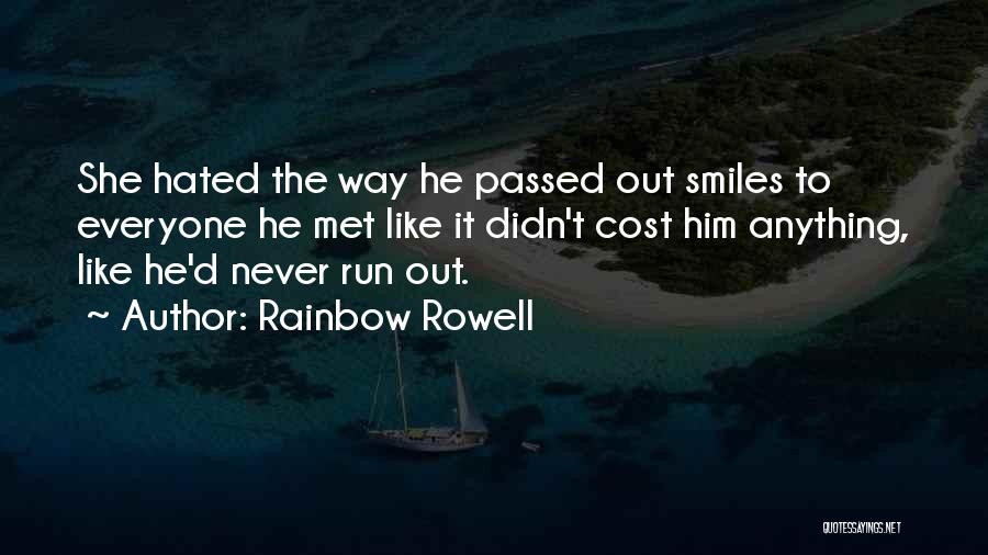 Rainbow Rowell Quotes: She Hated The Way He Passed Out Smiles To Everyone He Met Like It Didn't Cost Him Anything, Like He'd