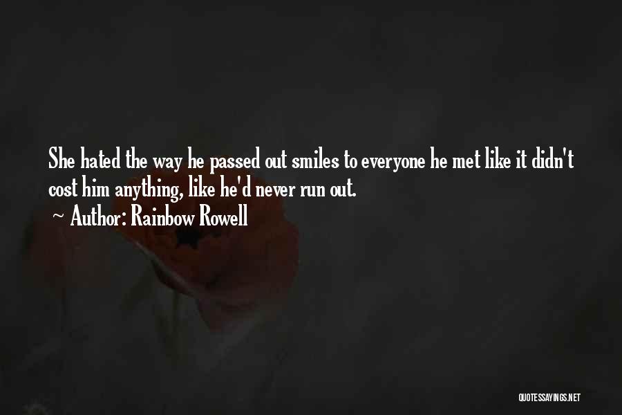 Rainbow Rowell Quotes: She Hated The Way He Passed Out Smiles To Everyone He Met Like It Didn't Cost Him Anything, Like He'd