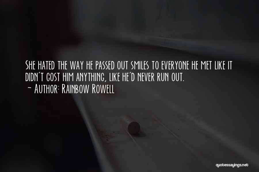 Rainbow Rowell Quotes: She Hated The Way He Passed Out Smiles To Everyone He Met Like It Didn't Cost Him Anything, Like He'd