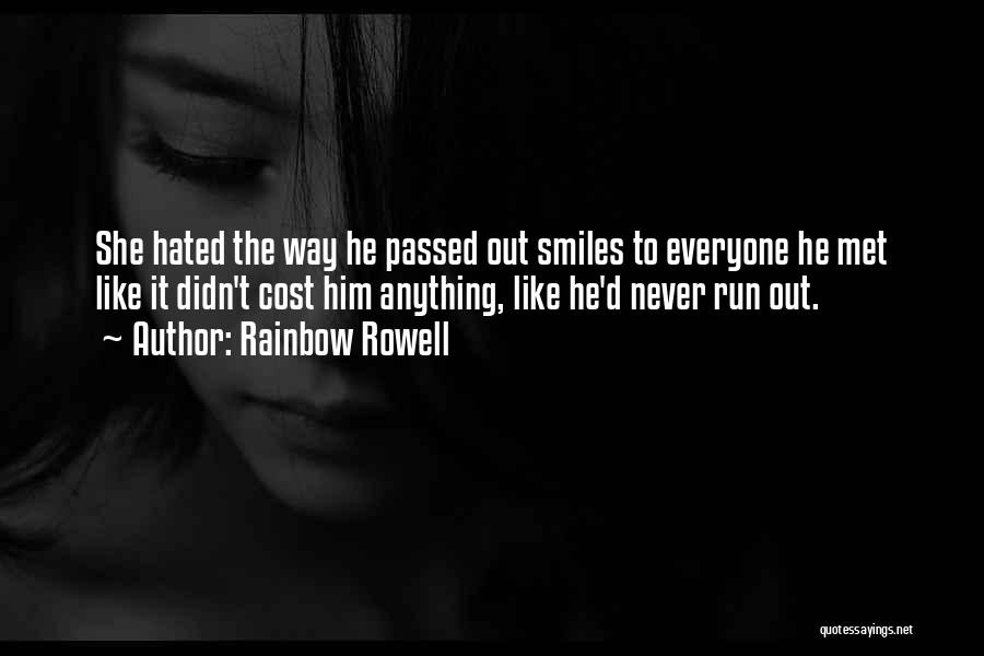 Rainbow Rowell Quotes: She Hated The Way He Passed Out Smiles To Everyone He Met Like It Didn't Cost Him Anything, Like He'd