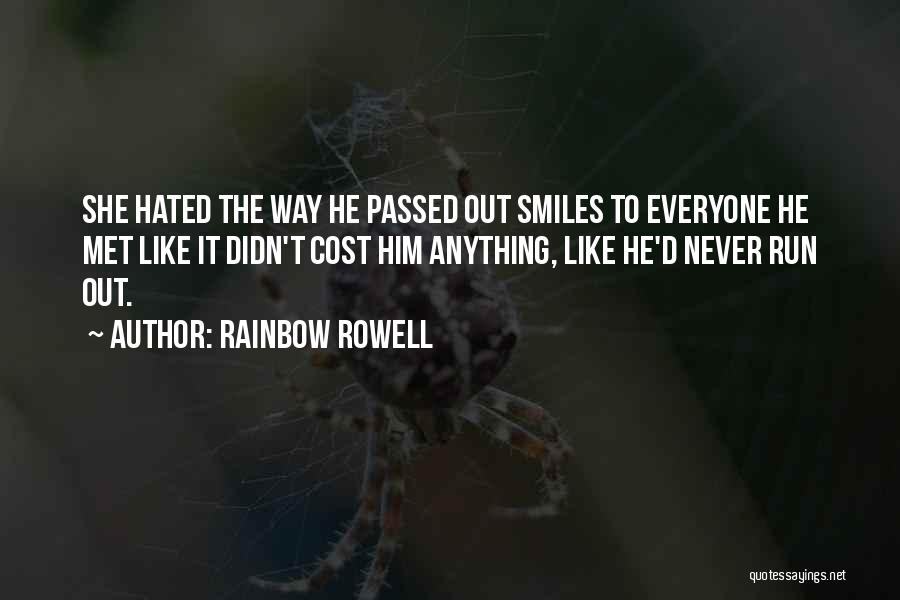 Rainbow Rowell Quotes: She Hated The Way He Passed Out Smiles To Everyone He Met Like It Didn't Cost Him Anything, Like He'd