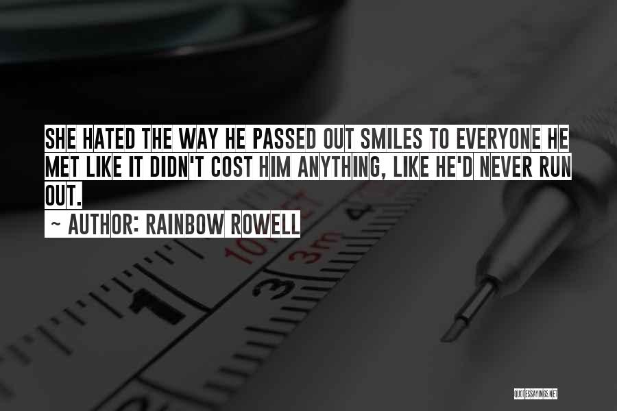 Rainbow Rowell Quotes: She Hated The Way He Passed Out Smiles To Everyone He Met Like It Didn't Cost Him Anything, Like He'd