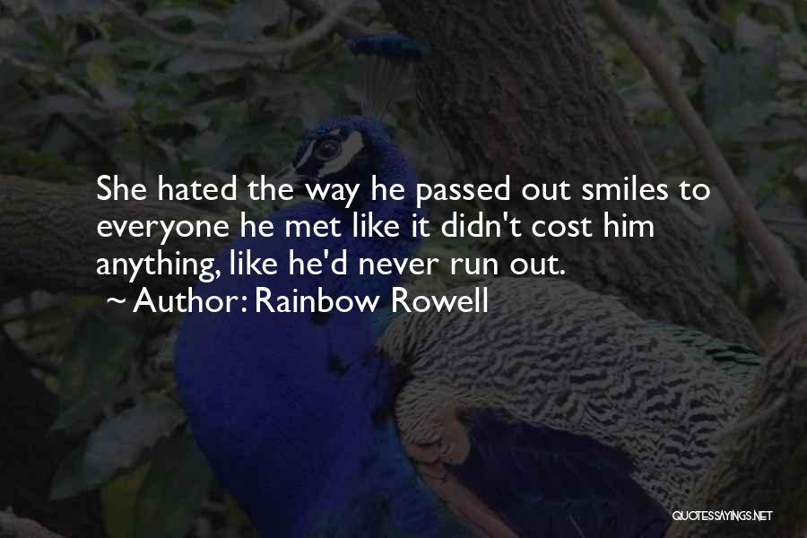 Rainbow Rowell Quotes: She Hated The Way He Passed Out Smiles To Everyone He Met Like It Didn't Cost Him Anything, Like He'd