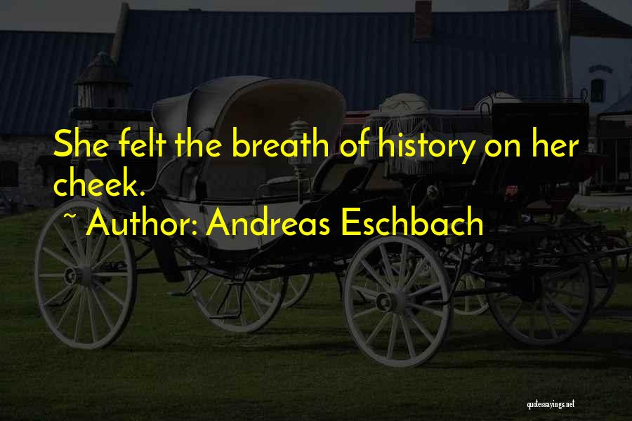 Andreas Eschbach Quotes: She Felt The Breath Of History On Her Cheek.