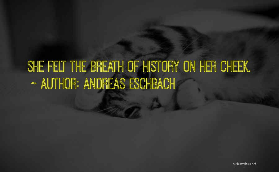 Andreas Eschbach Quotes: She Felt The Breath Of History On Her Cheek.