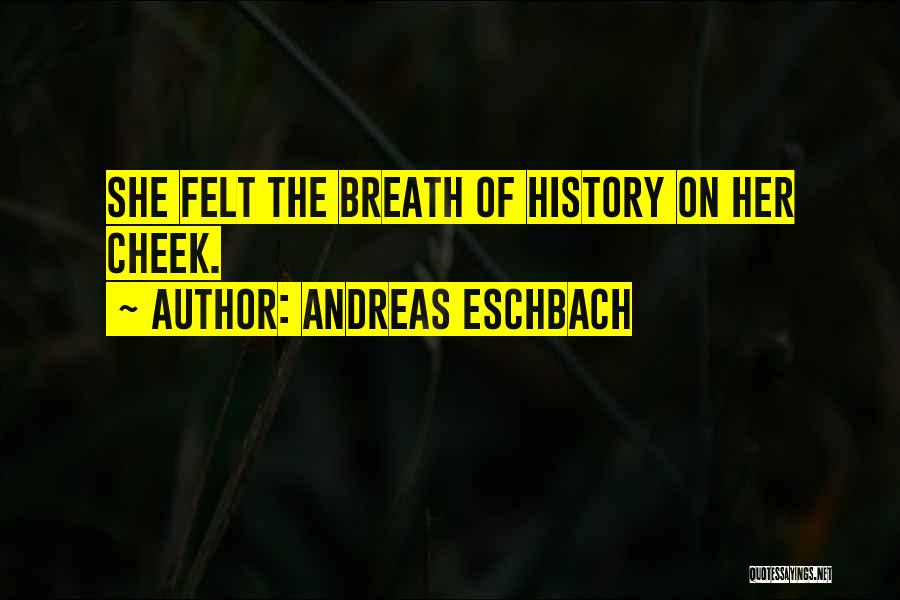 Andreas Eschbach Quotes: She Felt The Breath Of History On Her Cheek.