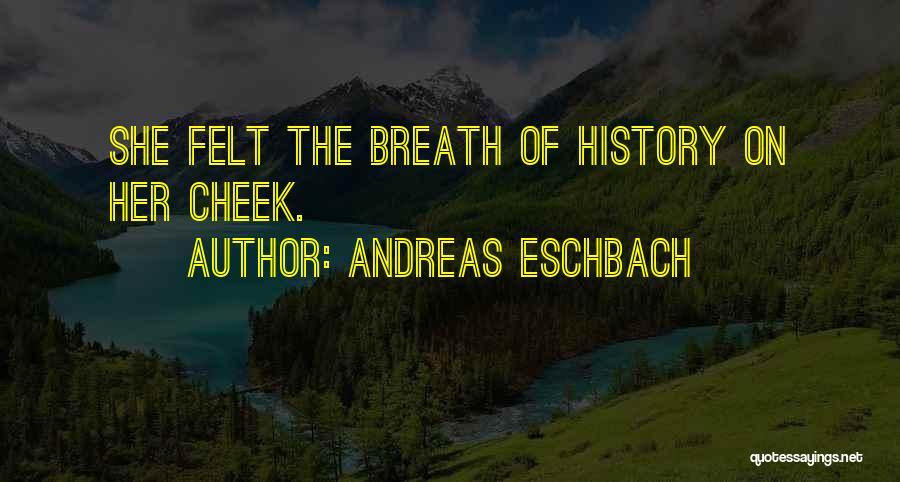 Andreas Eschbach Quotes: She Felt The Breath Of History On Her Cheek.