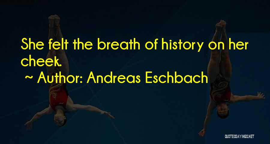 Andreas Eschbach Quotes: She Felt The Breath Of History On Her Cheek.