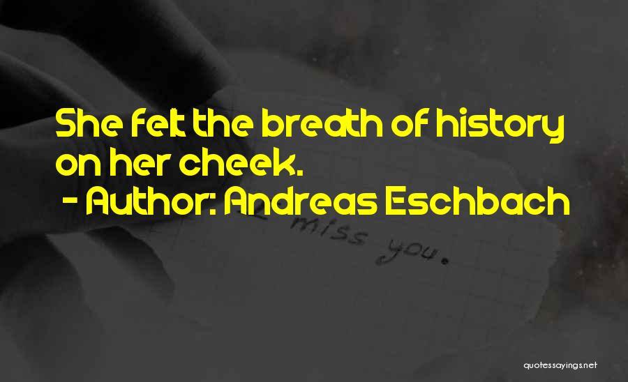 Andreas Eschbach Quotes: She Felt The Breath Of History On Her Cheek.