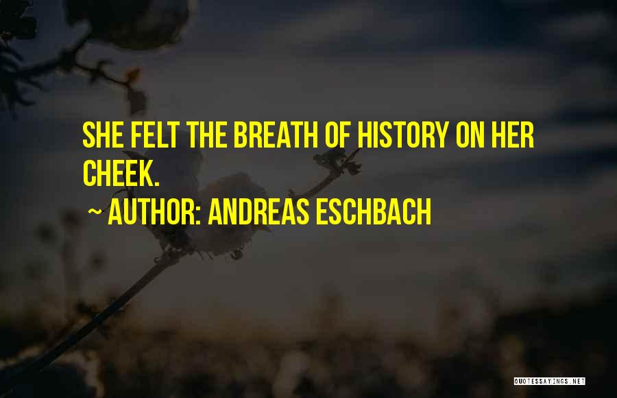 Andreas Eschbach Quotes: She Felt The Breath Of History On Her Cheek.