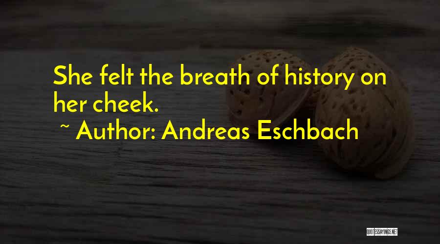 Andreas Eschbach Quotes: She Felt The Breath Of History On Her Cheek.