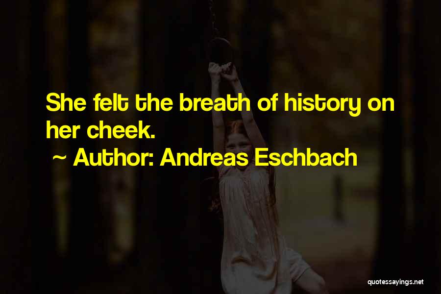 Andreas Eschbach Quotes: She Felt The Breath Of History On Her Cheek.