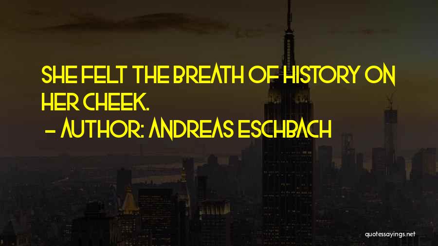 Andreas Eschbach Quotes: She Felt The Breath Of History On Her Cheek.