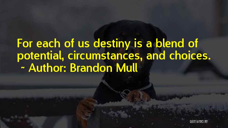 Brandon Mull Quotes: For Each Of Us Destiny Is A Blend Of Potential, Circumstances, And Choices.