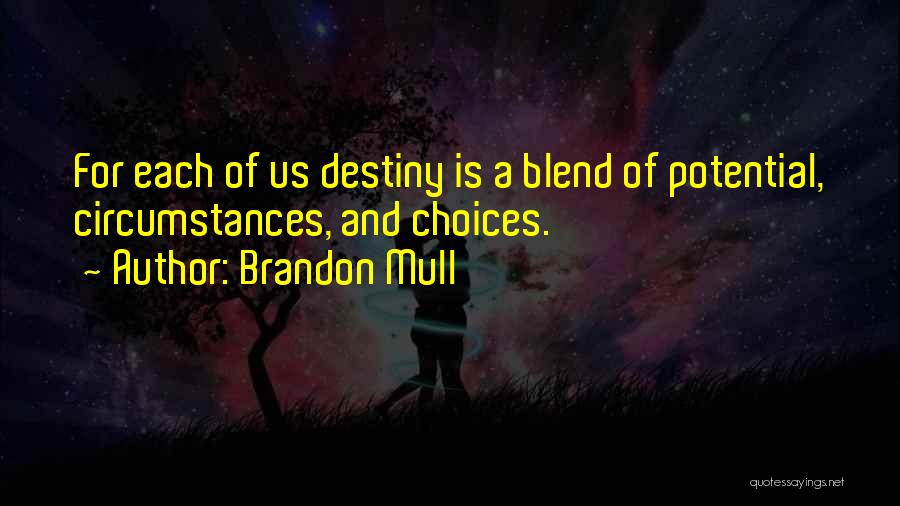 Brandon Mull Quotes: For Each Of Us Destiny Is A Blend Of Potential, Circumstances, And Choices.