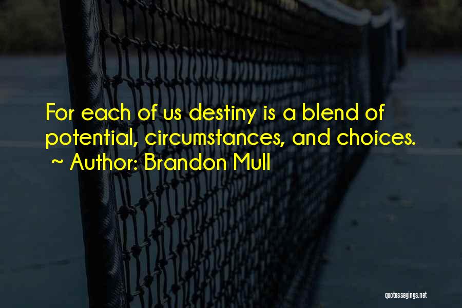 Brandon Mull Quotes: For Each Of Us Destiny Is A Blend Of Potential, Circumstances, And Choices.