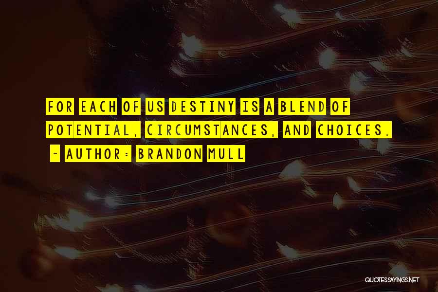 Brandon Mull Quotes: For Each Of Us Destiny Is A Blend Of Potential, Circumstances, And Choices.