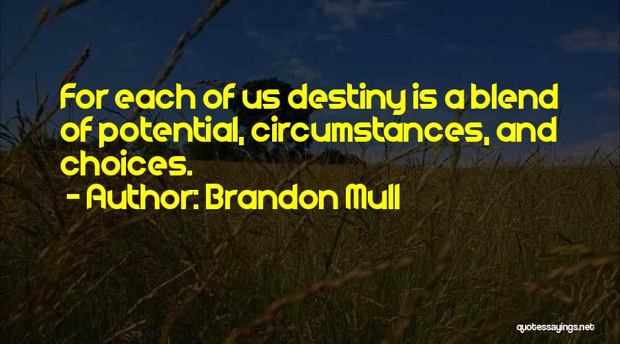 Brandon Mull Quotes: For Each Of Us Destiny Is A Blend Of Potential, Circumstances, And Choices.