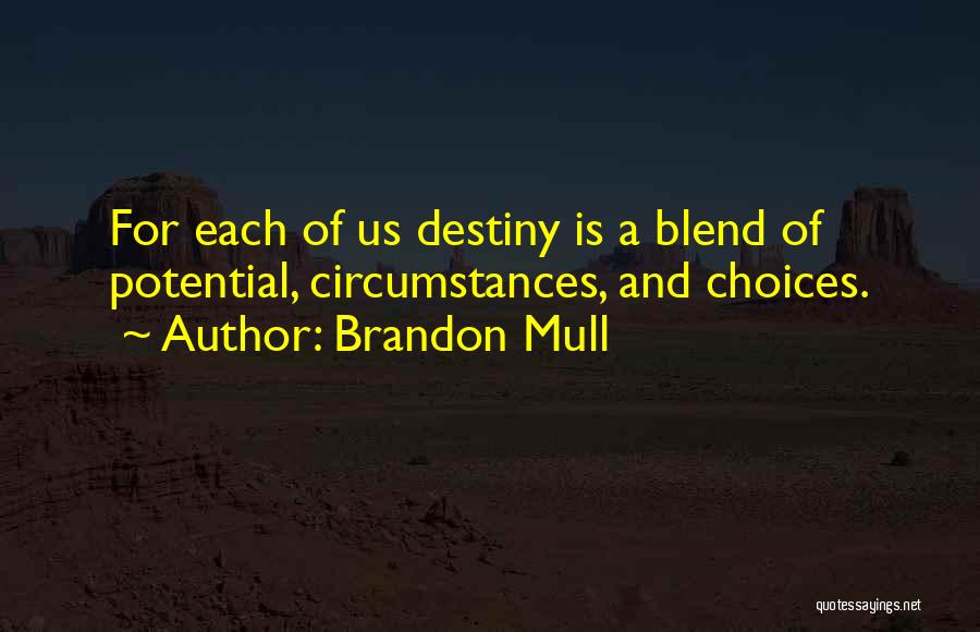Brandon Mull Quotes: For Each Of Us Destiny Is A Blend Of Potential, Circumstances, And Choices.