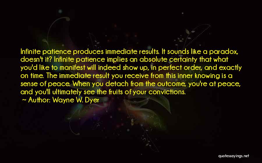 Wayne W. Dyer Quotes: Infinite Patience Produces Immediate Results. It Sounds Like A Paradox, Doesn't It? Infinite Patience Implies An Absolute Certainty That What