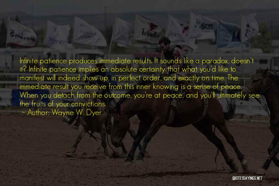 Wayne W. Dyer Quotes: Infinite Patience Produces Immediate Results. It Sounds Like A Paradox, Doesn't It? Infinite Patience Implies An Absolute Certainty That What