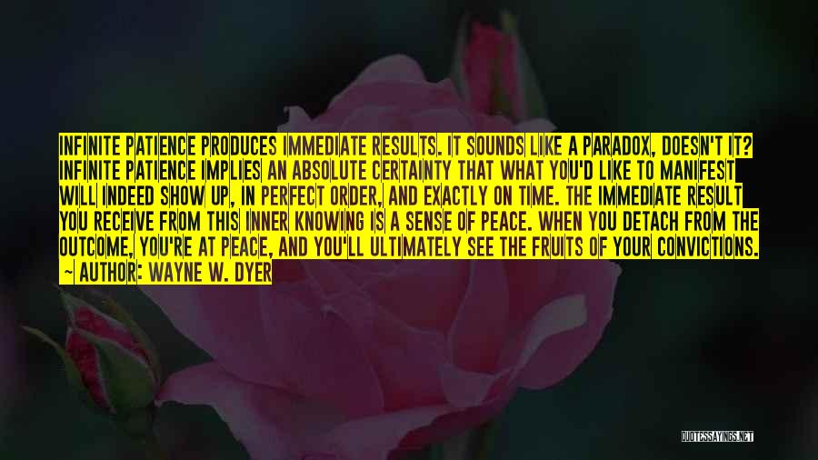 Wayne W. Dyer Quotes: Infinite Patience Produces Immediate Results. It Sounds Like A Paradox, Doesn't It? Infinite Patience Implies An Absolute Certainty That What