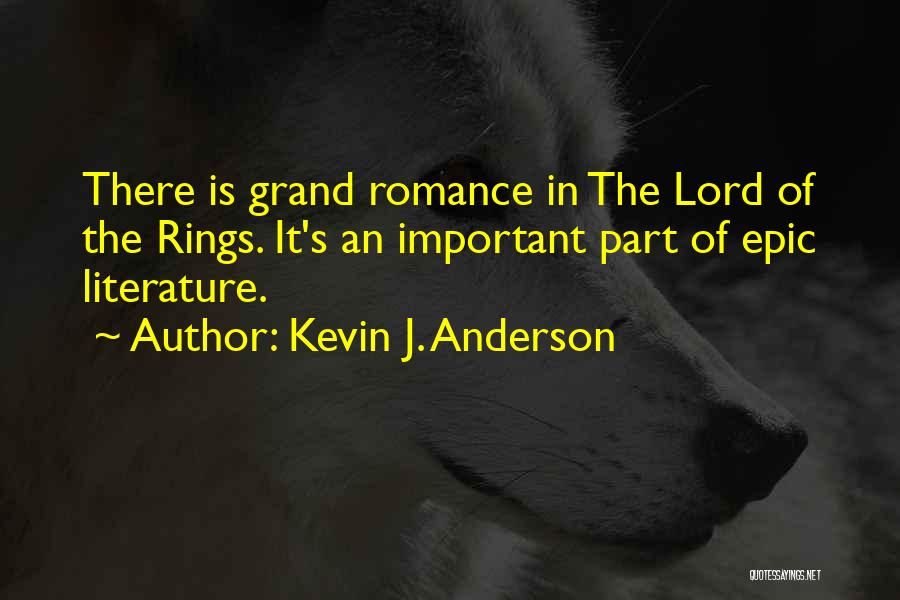 Kevin J. Anderson Quotes: There Is Grand Romance In The Lord Of The Rings. It's An Important Part Of Epic Literature.