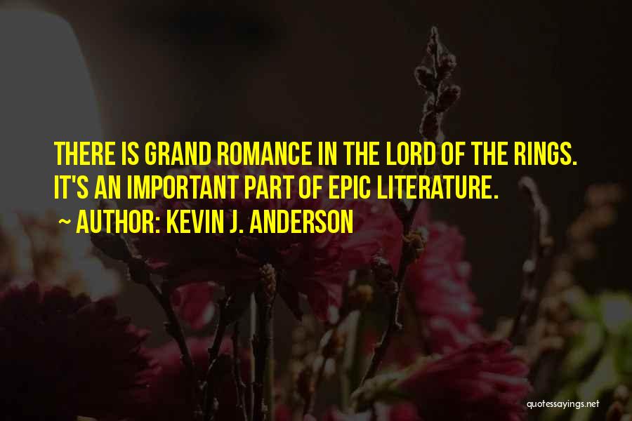 Kevin J. Anderson Quotes: There Is Grand Romance In The Lord Of The Rings. It's An Important Part Of Epic Literature.