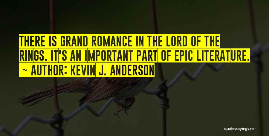 Kevin J. Anderson Quotes: There Is Grand Romance In The Lord Of The Rings. It's An Important Part Of Epic Literature.