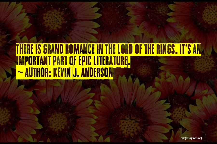 Kevin J. Anderson Quotes: There Is Grand Romance In The Lord Of The Rings. It's An Important Part Of Epic Literature.
