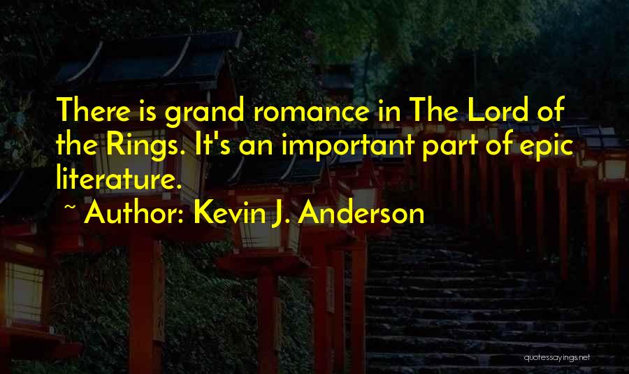 Kevin J. Anderson Quotes: There Is Grand Romance In The Lord Of The Rings. It's An Important Part Of Epic Literature.