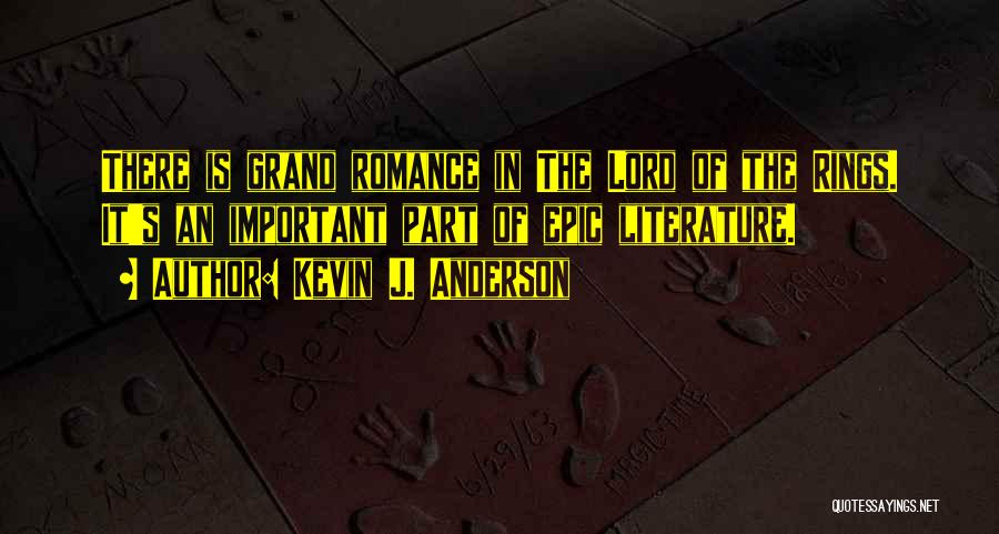 Kevin J. Anderson Quotes: There Is Grand Romance In The Lord Of The Rings. It's An Important Part Of Epic Literature.