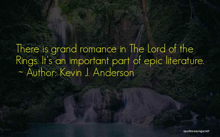 Kevin J. Anderson Quotes: There Is Grand Romance In The Lord Of The Rings. It's An Important Part Of Epic Literature.